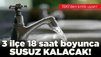 İSKİ'den dikkat çeken uyarı: 3 ilçe 18 saat boyuncu susuz kalacak, sular ne zaman gelecek? 23-24 Eylül 2024