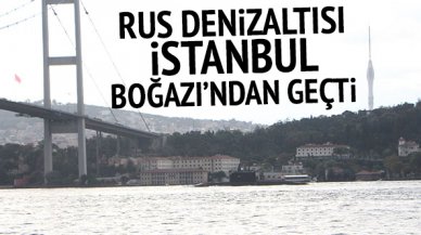 Rus denizaltısı İstanbul Boğazı'ndan geçti