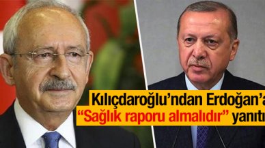 Kemal Kılıçdaroğlu'ndan Erdoğan'a; "Sağlık raporu almalıdır!" cevabı