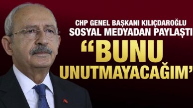 Kemal Kılıçdaroğlu sosyal medyada ateş püskürdü: Bunu unutmayacağım!