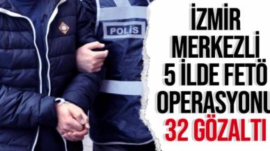 İzmir merkezli 5 ilde FETÖ operasyonu: 32 gözaltı