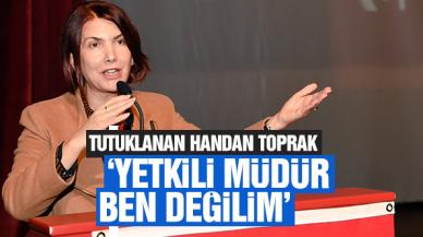 Handan Toprak: Yetkili müdür ben değilim