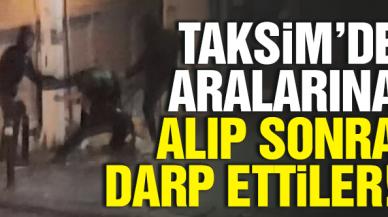 Taksim'de üç saldırgan bir kişiyi darp etti