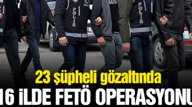 İstanbul merkezli 16 ilde FETÖ operasyonu: 23 gözaltı