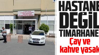 Hastane değil tımarhane! Çay ve kahve yasak...