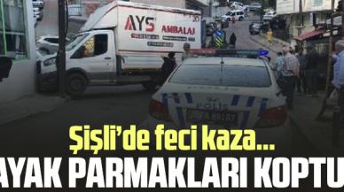 Şişli'de kamyonetin çarptığı kadının ayak parmakları koptu