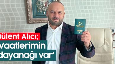 Bülent Alıcı: Vaatlerimin dayanağı var