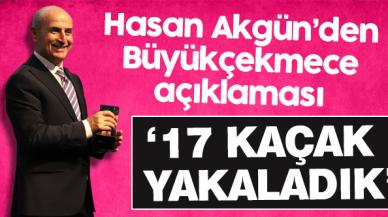 Hasan Akgün: 17 kaçak yakaladık!