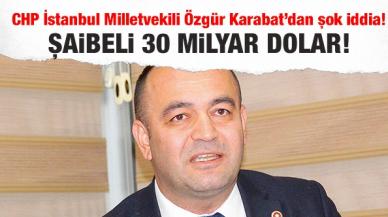 CHP İstanbul Milletvekili Özgür Karabat: Şaibeli 30 milyar dolar!