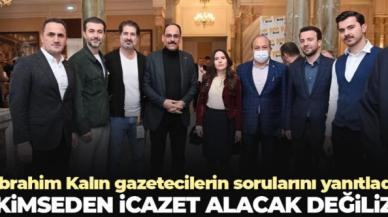 Cumhurbaşkanlığı Sözcüsü İbrahim Kalın: Kimseden icazet alacak değiliz