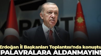 Cumhurbaşkanı Erdoğan: Palavralara aldanmayın!