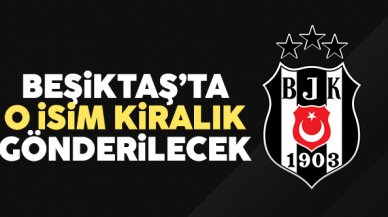 Beşiktaş'ta o isim kiralık gönderilecek!