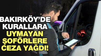 Bakırköy'de kurallara uymayan servis şoförlerine ceza yağdı