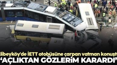 Alibeyköy'de İETT otobüsüne çarpan vatman konuştu; Açlıktan gözüm kararmış olabilir!