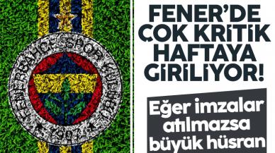 Fenerbahçe'de kritik hafta! İmzalar atılmazsa büyük hüsran