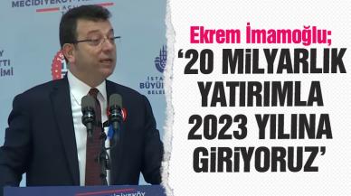 Ekrem İmamoğlu: 20 milyarlık yatırımla 2023 giriyoruz