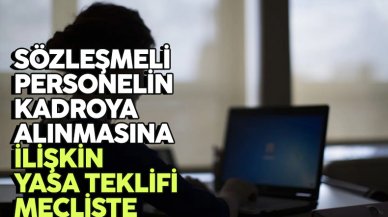 Sözleşmeli personelin kadroya alınmasına ilişkin yasa teklifi Meclis'te