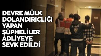 Devre mülk dolandırıcısı şüphelileri adliyeye sevk edildi