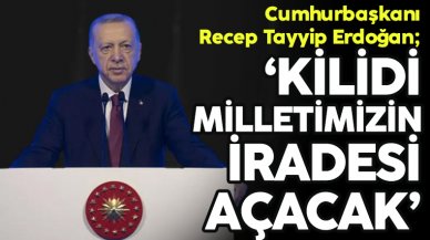 Cumhurbaşkanı Recep Tayyip Erdoğan: Kilidi milletimizin iradesi açacak