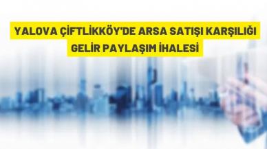 Yalova Çiftlikköy'de arsa satışı karşılığı gelir paylaşım ihalesi