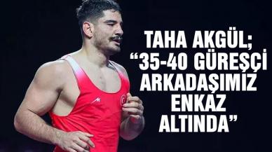 Taha Akgül: 35-40 güreşçi arkadaşımız enkaz altında