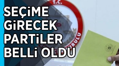 Seçime girecek partiler belli oldu