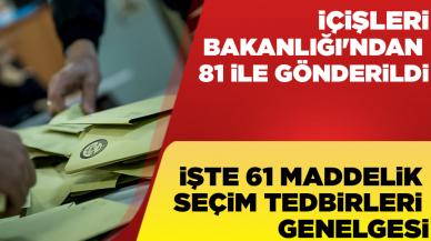 İçişleri Bakanlığı 81 ile 61 maddelik seçim genelgesi gönderdi