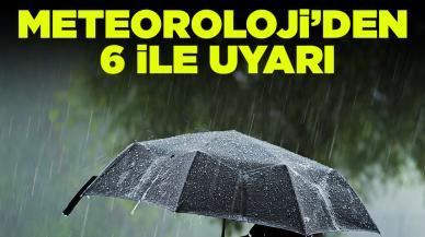 Meteoroloji'den 6 il için uyarı