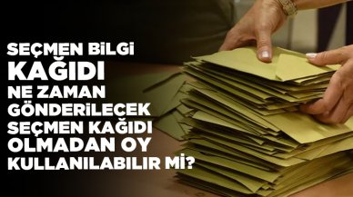 Seçmen bilgi kağıdı ne zaman gönderilecek 2023, seçmen kağıdı olmadan oy kullanılabilir mi?