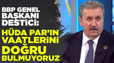 BBP Genel Başkanı Destici: HÜDA PAR'ın vaatlerini doğru bulmuyoruz