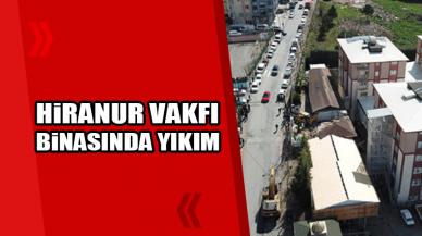 Hiranur Vakfı binasında yıkım