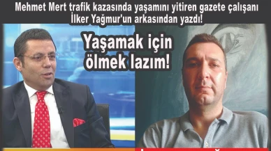 Mehmet Mert, İlker Yağmur’un arkasından yazdı: Yaşamak için ölmek lazım!