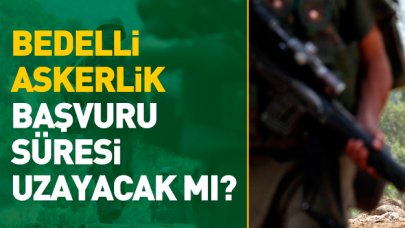 Bedelli askerlik başvurusu uzatılacak mı? Son gün ne zaman