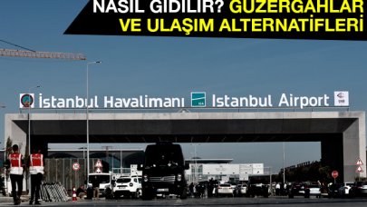 İstanbul Havalimanı'na nasıl gidilir? Güzergahlar ve ulaşım alternatifleri