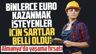 Binlerce euro kazanabilirsiniz! Almanya işçi alma şartlarını açıkladı