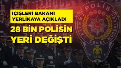 İçişleri bakanı Ali Yerlikaya açıkladı: 28 bin polisin yeri değişti