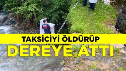 Taksiciyi öldürüp cesedini dereye attı