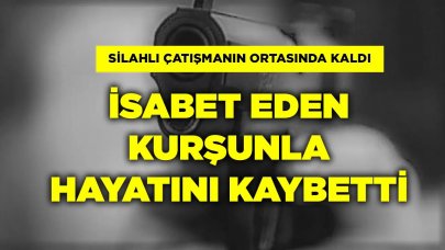 Çatışmanın ortasında kaldı, isabet eden kurşunla hayatını kaybetti