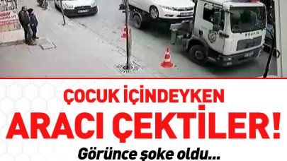 Çocuk içindeyken aracı çektiler