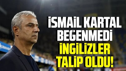 İsmail Kartal'ın beğenmediği yıldıza İngilizler talip oldu