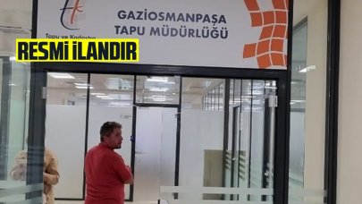 GAZİOSMANPAŞA TAPU MÜDÜRLÜĞÜ’NDEN İLANEN DUYURULUR