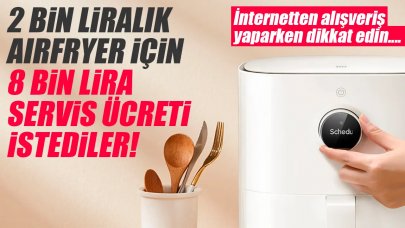 2 bin liralık airfryer için 8 bin lira servis ücreti istediler!