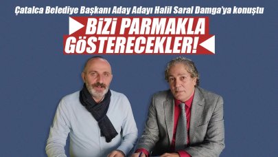 Halil Saral: Bizi parmakla gösterecekler