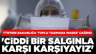 TTB’den bakanlığa 'toplu taşımada maske' çağrısı: 'Ciddi bir salgınla karşı karşıyayız'