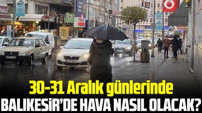 30-31 Aralık 2023 Balıkesir hava durumu, yılbaşında hava nasıl olacak?