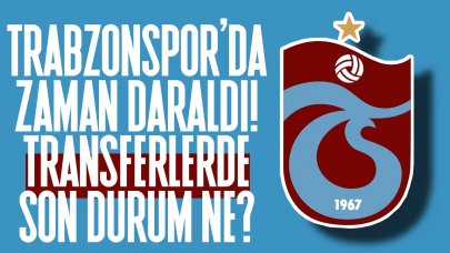 Trabzonspor’da zaman daralıyor