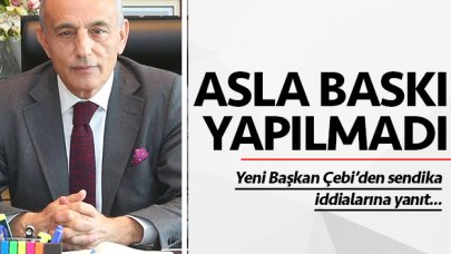 Sendika baskısı asla yapılmadı