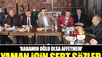 Babamın oğlu olsa affetmem