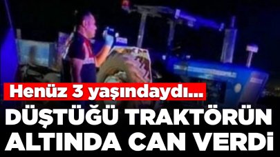 Henüz 3 yaşındaydı... Düştüğü traktörün altında kalarak can verdi