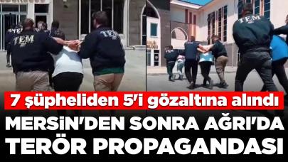 Mersin'den sonra Ağrı'da terör propagandası: 5 kişi gözaltına alındı